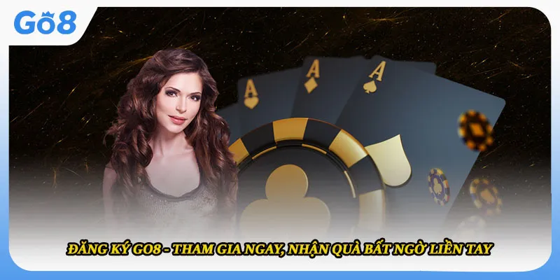 Đăng Ký GO8 - Tham Gia Ngay, Nhận Quà Bất Ngờ Liền Tay
