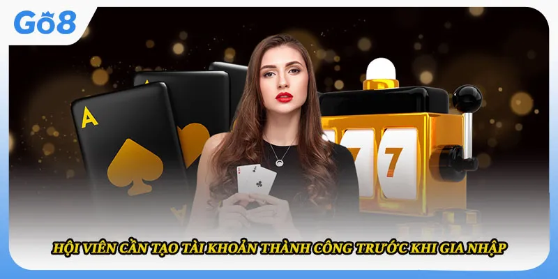 Hội viên cần tạo tài khoản thành công trước khi gia nhập